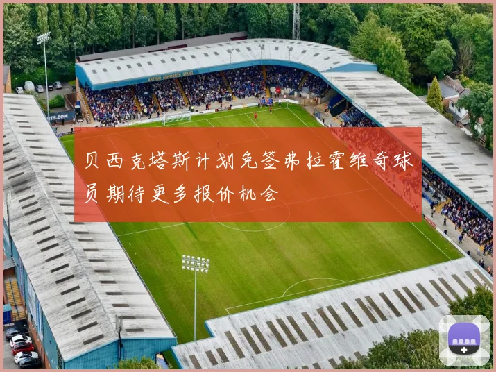 贝西克塔斯计划免签弗拉霍维奇球员期待更多报价机会