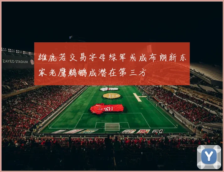 雄鹿若交易字母绿军或成布朗新东家老鹰鹈鹕成潜在第三方
